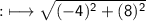 \qquad\quad {:}\longmapsto\sf \sqrt{(-4)^2+(8)^2}