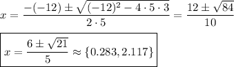 x=\dfrac{-(-12)\pm\sqrt{(-12)^2-4\cdot5\cdot3}}{2\cdot5}=\dfrac{12\pm\sqrt{84}}{10}\\\\\boxed{x=\dfrac{6\pm\sqrt{21}}{5}\approx\{0.283, 2.117\}}