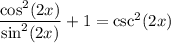 \dfrac{\cos^2(2x)}{\sin^2(2x)} +1=\csc^2(2x)