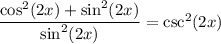 \dfrac{\cos^2(2x)+\sin^2(2x)}{\sin^2(2x)}=\csc^2(2x)