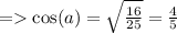 =    \cos(a)  =  \sqrt{ \frac{16}{25} }  =  \frac{4}{5}