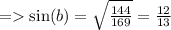 =    \sin(b)  =  \sqrt{ \frac{144}{169} }  =  \frac{12}{13}