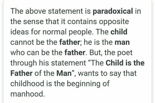 Explain the paradox the child is father of the man