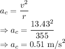 a_c=\dfrac{v^2}{r}\\\Rightarrow a_c=\dfrac{13.43^2}{355}\\\Rightarrow a_c=0.51\ \text{m/s}^2