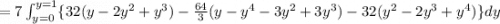 =7\int_{y=0}^{y=1} \{32(y-2y^2+y^3)-\frac {64}{3} (y-y^4-3y^2+3y^3)-32(y^2-2y^3+y^4)\}dy