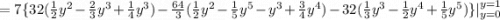 =7 \{32(\frac 1 2 y^2- \frac 2 3 y^3+\frac 1 4 y^3)-\frac {64}{3} (\frac 1 2 y^2-\frac 1 5 y^5-y^3+\frac 3 4 y^4)-32(\frac 1 3 y^3-\frac 1 2 y^4+\frac 1 5 y^5)\} |_{y=0}^{y=1}
