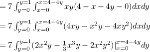 =7\int_{y=0}^{y=1} \int_{x=0}^{x=4-4y} xy(4-x-4y-0)dxdy \\\\=7\int_{y=0}^{y=1} \int_{x=0}^{x=4-4y}(4xy-x^2y-4xy^2)dxdy \\\\=7\int_{y=0}^{y=1} (2x^2y-\frac 1 3 x^3y-2 x^2y^2)|_{x=0}^{x=4-4y}dy \\\\
