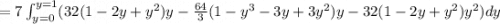 =7\int_{y=0}^{y=1} (32(1-2y+y^2)y-\frac {64}{3} (1-y^3-3y+3y^2)y-32(1-2y+y^2)y^2)dy