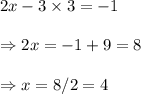 2x-3\times 3=-1 \\\\\Rightarrow 2x=-1+9=8 \\\\\Rightarrow x=8/2=4