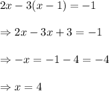 2x-3(x-1)=-1 \\\\\Rightarrow 2x-3x+3=-1 \\\\\Rightarrow -x=-1-4=-4 \\\\\Rightarrow x=4