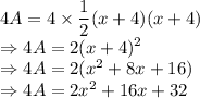 4A=4\times \dfrac{1}{2}(x+4)(x+4)\\\Rightarrow 4A=2(x+4)^2\\\Rightarrow 4A=2(x^2+8x+16)\\\Rightarrow 4A=2x^2+16x+32