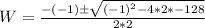 W = \frac{-(-1)\±\sqrt{(-1)^2 - 4*2*-128}}{2*2}