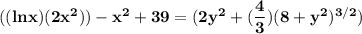 \mathbf{((lnx)(2x^2)) -x^2 +39 =(2y^2 +(\dfrac{4}{3})(8+y^2)^{3/2})}