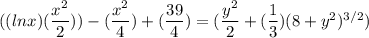 ((lnx)(\dfrac{x^2}{2}))-(\dfrac{x^2}{4}) +(\dfrac{39}{4}) = (\dfrac{y^2}{2} +(\dfrac{1}{3})(8+y^2)^{3/2})