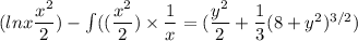 (lnx \dfrac{x^2}{2})-\int((\dfrac{x^2}{2})\times \dfrac{1}{x} =(\dfrac{y^2}{2} +\dfrac{1}{3}(8+y^2)^{3/2})