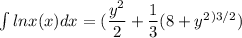 \int  lnx (x)dx =(\dfrac{y^2}{2} +\dfrac{1}{3}(8+y^2^{)3/2})