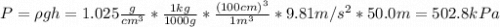 P = \rho gh = 1.025 \frac{g}{cm^{3}}*\frac{1 kg}{1000 g}*\frac{(100cm)^{3}}{1 m^{3}}*9.81 m/s^{2}*50.0 m = 502.8 kPa