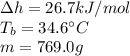 \Delta h=26.7kJ/mol\\T_b=34.6\°C\\m=769.0g
