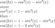 cos(2x) = cos^2(x)- sin^2(x)\\since  \\cos^2(x) = 1-sin^2(x)\\then:\\cos(2x) = 1-sin^2(x)- sin^2(x)\\cos(2x)=1 - 2\,sin^2(x)