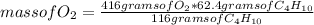 mass of O_{2} =\frac{416grams of O_{2}*62.4 grams ofC_{4}H_{10}   }{116 grams of C_{4}H_{10}}