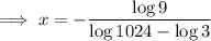 \implies x = -\dfrac{ \log 9 }{ \log 1024 - \log 3 }