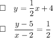 \square\quad{y=\dfrac{1}{2}x+4}\\\\\square\quad{\dfrac{y-5}{x-2}=\dfrac{1}{2}}