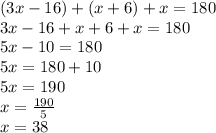 (3x-16)+(x+6)+x=180\\3x-16+x+6+x=180\\5x-10=180\\5x=180+10\\5x=190\\x=\frac{190}{5}\\x=38