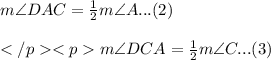 m\angle DAC= \frac{1}{2}m\angle A... (2)\\\\m\angle DCA= \frac{1}{2}m\angle C...(3) \\