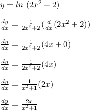 y=ln\ (2x^2+2)\\\\\frac{dy}{dx} =\frac{1}{2x^2+2} (\frac{d}{dx}(2x^2+2) )\\\\\frac{dy}{dx}= \frac{1}{2x^2+2}(4x+0)\\\\\frac{dy}{dx}= \frac{1}{2x^2+2}(4x)\\\\\frac{dy}{dx}= \frac{1}{x^2+1}(2x)\\\\\frac{dy}{dx}= \frac{2x}{x^2+1}