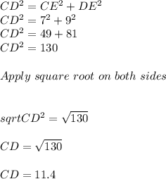 CD^2=CE^2+DE^2\\CD^2=7^2+9^2\\CD^2=49+81\\CD^2=130\\\\Apply\ square\ root\ on\ both\ sides\\\\\\sqrt{CD^2} = \sqrt{130} \\\\CD=\sqrt{130} \\\\CD=11.4
