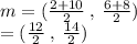 m = ( \frac{2 + 10}{2} \:  , \:  \frac{6 + 8}{2} ) \\  =  (\frac{12}{2}  \: , \:  \frac{14}{2} ) \:  \:  \:  \:  \:  \:  \: