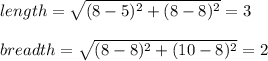 length=\sqrt{(8-5)^2+(8-8)^2} =3\\\\breadth=\sqrt{(8-8)^2+(10-8)^2} =2