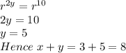 r^{2y} = r^{10}\\2y = 10\\y = 5\\Hence \ x + y = 3+5 = 8