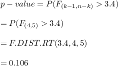 p-value=P(F_{(k-1,n-k)}3.4)\\\\=P(F_{(4,5)}3.4)\\\\=F.DIST.RT(3.4,4,5)\\\\=0.106