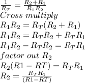 \frac{1}{R_T} = \frac{R_2+R_1}{R_1R_2}   \\Cross \ multiply\\R_1R_2 = R_T(R_2+R_1)\\R_1R_2 = R_TR_2+R_TR_1\\R_1R_2-R_TR_2= R_TR_1\\factor \ out \ R_2\\R_2(R1-RT) = R_TR_1\\R_2 = \frac{R_TR_1}{(R1-RT)} \\