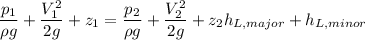 $\frac{p_1}{\rho g}+\frac{V_1^2}{2g}+z_1=\frac{p_2}{\rho g}+\frac{V_2^2}{2g}+z_2\\h_{L,major}+h_{L,minor}$