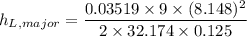 $h_{L,major}=\frac{0.03519\times 9\times (8.148)^2}{2\times 32.174\times 0.125}$