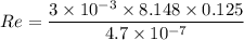 $Re=\frac{3\times 10^{-3}\times 8.148\times 0.125}{4.7\times 10^{-7}}$