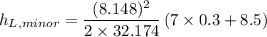 $h_{L,minor}=\frac{(8.148)^2}{2\times 32.174}\left(7\times 0.3+8.5)}$