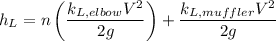 $h_L=n\left(\frac{k_{L,elbow} V^2}{2g}\right)+\frac{k_{L,muffler}V^2}{2g}$