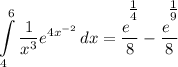 \displaystyle \int\limits^6_4 {\frac{1}{x^3}e^{4x^{-2}}} \, dx = \frac{e^\bigg{\frac{1}{4}}}{8} - \frac{e^\bigg{\frac{1}{9}}}{8}