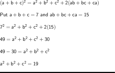 \sf (a+b+c)^2 = a^2+b^2+c^2 +2(ab+bc+ca)\\\\Put \ a+b+c = 7 \ and \ ab+bc+ca = 15\\\\7^2 = a^2+b^2+c^2 + 2(15)\\\\ 49 = a^2+b^2+c^2 + 30\\\\49 - 30 = a^2+b^2 +c^2\\\\a^2+b^2+c^2 = 19\\\\\rule[225]{225}{2}