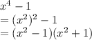 x^4-1\\=(x^2)^2-1\\=(x^2-1)(x^2+1)\\