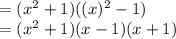 =(x^2+1)((x)^2-1)\\=(x^2+1)(x-1)(x+1)