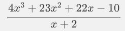 10 POINTS

Which expression is equivalent to (4x^3+23x^2+22x−10)(x+2)^−1 ? 
Multiple choice question