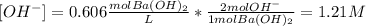 [OH^-]=0.606\frac{molBa(OH)_2}{L}*\frac{2molOH^-}{1molBa(OH)_2}  =1.21M