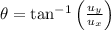 \theta = \tan^{-1}\left(\frac{u_{y}}{u_{x}} \right)