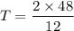 $T=\frac{2 \times 48}{12}$