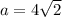 a=4\sqrt{2}