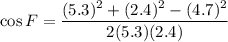 \cos F=\dfrac{(5.3)^2+(2.4)^2-(4.7)^2}{2(5.3)(2.4)}